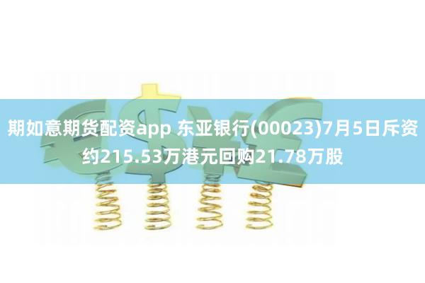 期如意期货配资app 东亚银行(00023)7月5日斥资约215.53万港元回购21.78万股