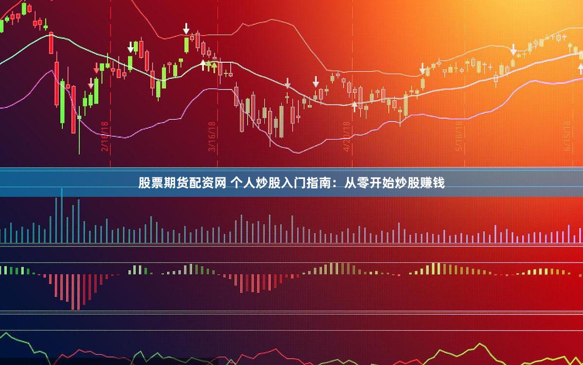 股票期货配资网 个人炒股入门指南：从零开始炒股赚钱